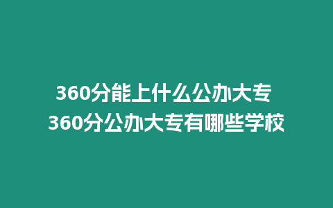 360分能上什么公辦大專 360分公辦大專有哪些學(xué)校