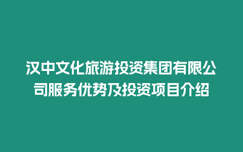 漢中文化旅游投資集團有限公司服務優勢及投資項目介紹