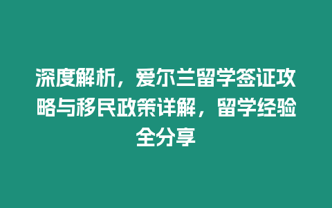 深度解析，愛爾蘭留學(xué)簽證攻略與移民政策詳解，留學(xué)經(jīng)驗(yàn)全分享