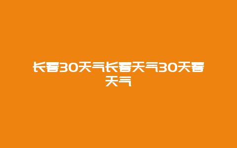 長春30天氣長春天氣30天春天氣