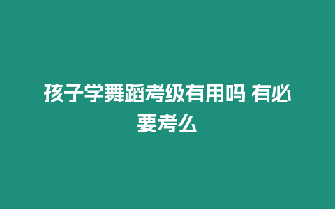 孩子學舞蹈考級有用嗎 有必要考么