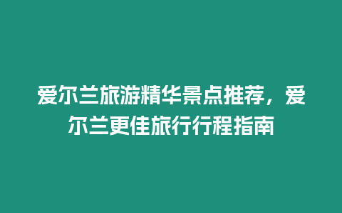 愛爾蘭旅游精華景點推薦，愛爾蘭更佳旅行行程指南