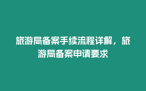 旅游局備案手續(xù)流程詳解，旅游局備案申請(qǐng)要求