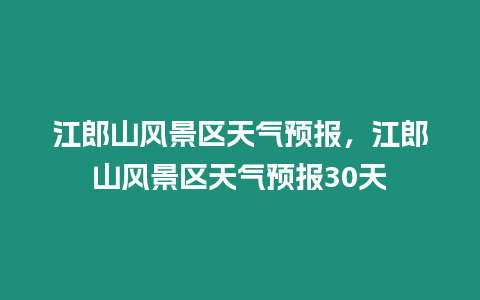 江郎山風景區天氣預報，江郎山風景區天氣預報30天