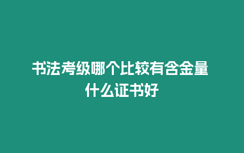 書法考級哪個比較有含金量 什么證書好