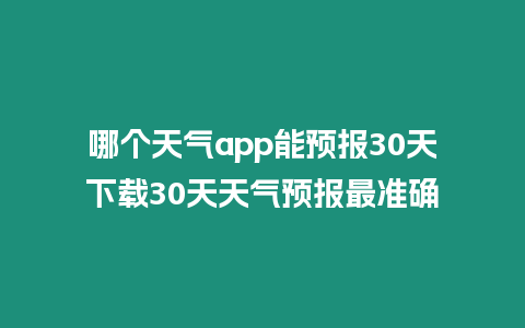 哪個天氣app能預報30天下載30天天氣預報最準確