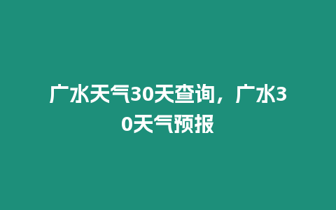 廣水天氣30天查詢，廣水30天氣預報