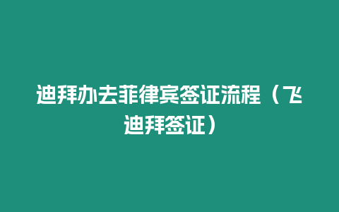 迪拜辦去菲律賓簽證流程（飛迪拜簽證）