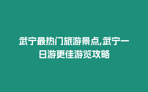 武寧最熱門旅游景點(diǎn),武寧一日游更佳游覽攻略