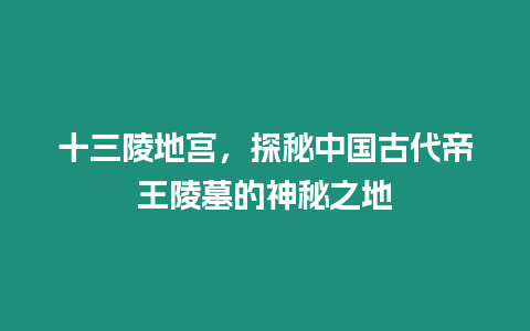 十三陵地宮，探秘中國古代帝王陵墓的神秘之地