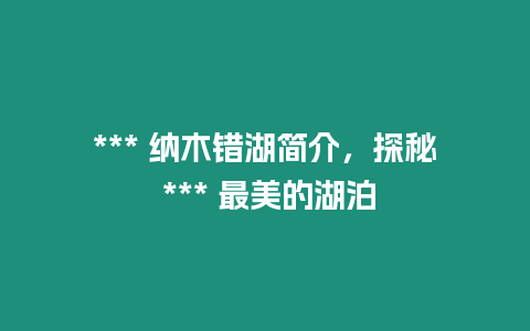 *** 納木錯湖簡介，探秘 *** 最美的湖泊