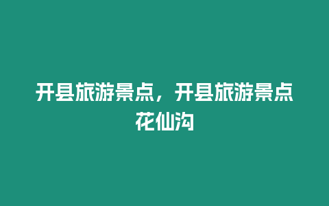 開縣旅游景點，開縣旅游景點花仙溝