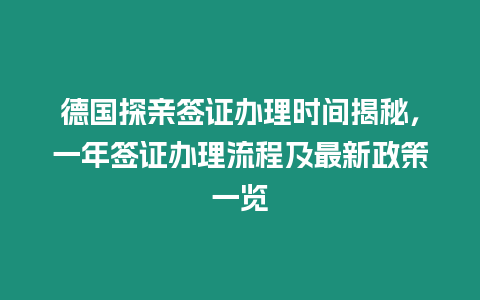 德國探親簽證辦理時間揭秘，一年簽證辦理流程及最新政策一覽