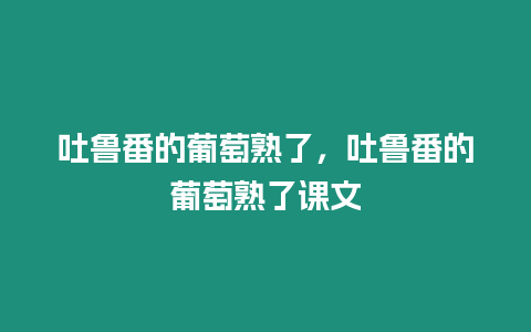 吐魯番的葡萄熟了，吐魯番的葡萄熟了課文