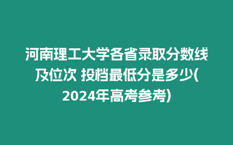 河南理工大學各省錄取分數(shù)線及位次 投檔最低分是多少(2024年高考參考)