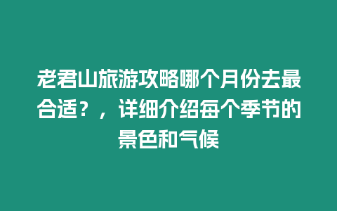 老君山旅游攻略哪個月份去最合適？，詳細介紹每個季節的景色和氣候