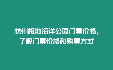 杭州極地海洋公園門票價格，了解門票價格和購票方式