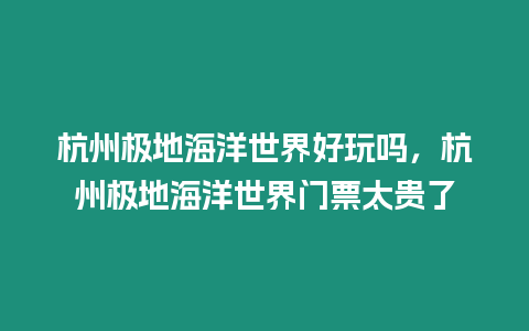 杭州極地海洋世界好玩嗎，杭州極地海洋世界門票太貴了