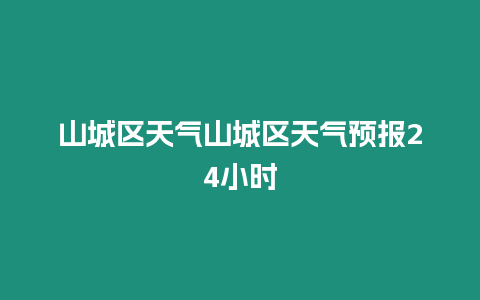 山城區(qū)天氣山城區(qū)天氣預(yù)報(bào)24小時(shí)