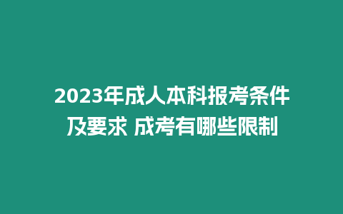 2023年成人本科報考條件及要求 成考有哪些限制