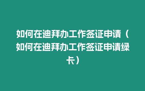 如何在迪拜辦工作簽證申請（如何在迪拜辦工作簽證申請綠卡）