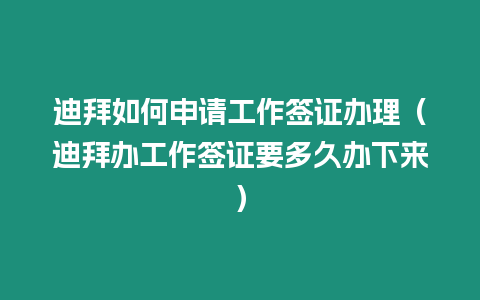 迪拜如何申請工作簽證辦理（迪拜辦工作簽證要多久辦下來）