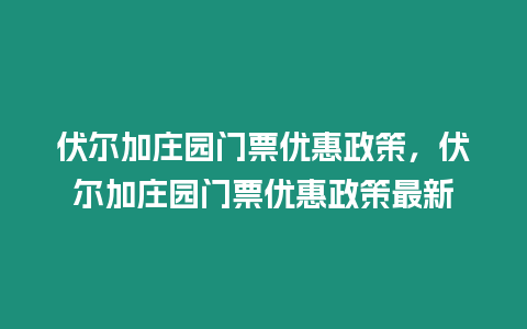 伏爾加莊園門票優惠政策，伏爾加莊園門票優惠政策最新