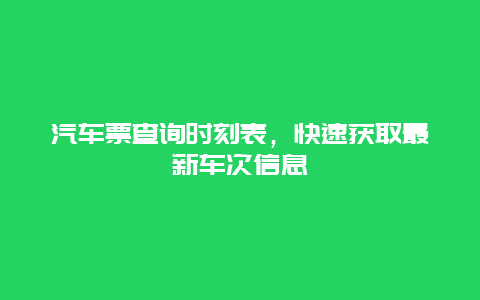 汽車票查詢時刻表，快速獲取最新車次信息