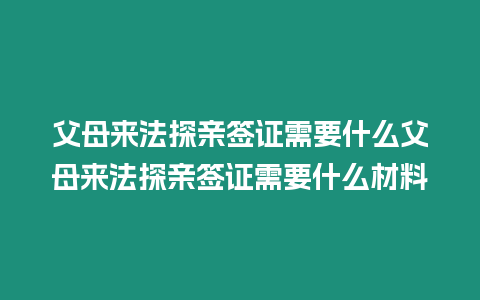 父母來法探親簽證需要什么父母來法探親簽證需要什么材料