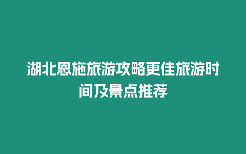 湖北恩施旅游攻略更佳旅游時間及景點推薦