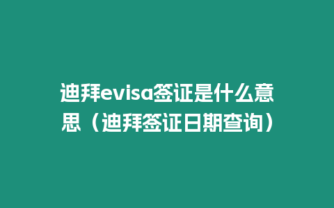 迪拜evisa簽證是什么意思（迪拜簽證日期查詢）