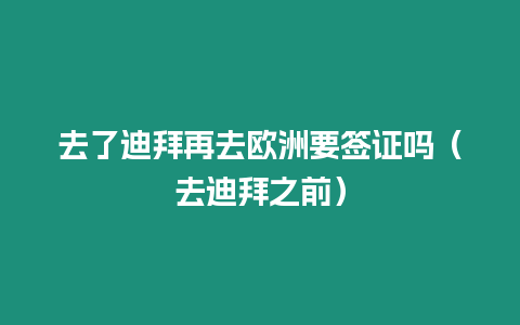 去了迪拜再去歐洲要簽證嗎（去迪拜之前）