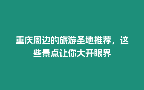 重慶周邊的旅游圣地推薦，這些景點讓你大開眼界