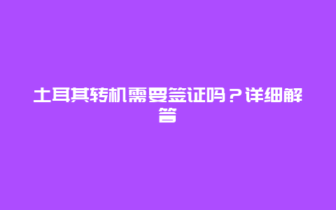 土耳其轉機需要簽證嗎？詳細解答