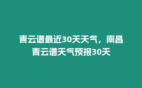 青云譜最近30天天氣，南昌青云譜天氣預(yù)報30天