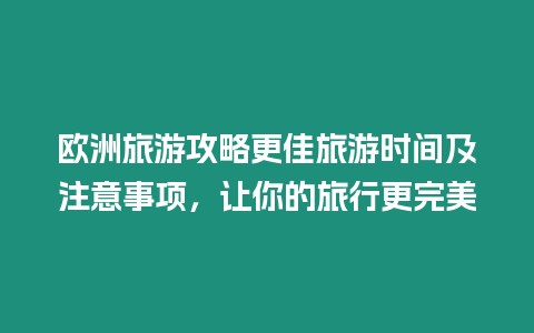 歐洲旅游攻略更佳旅游時(shí)間及注意事項(xiàng)，讓你的旅行更完美