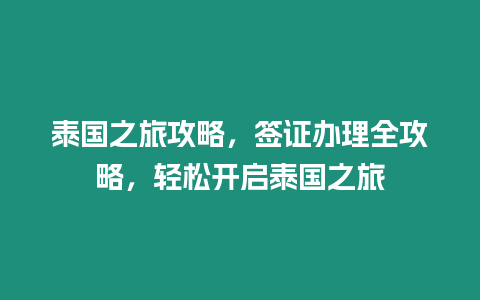 泰國之旅攻略，簽證辦理全攻略，輕松開啟泰國之旅