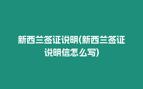 新西蘭簽證說明(新西蘭簽證說明信怎么寫)