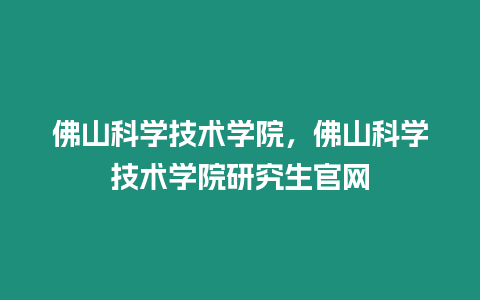 佛山科學(xué)技術(shù)學(xué)院，佛山科學(xué)技術(shù)學(xué)院研究生官網(wǎng)