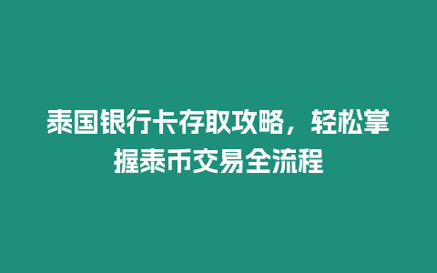 泰國銀行卡存取攻略，輕松掌握泰幣交易全流程