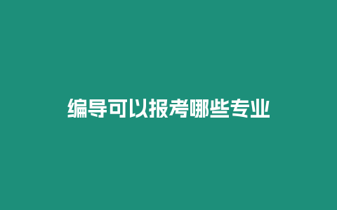 編導可以報考哪些專業(yè)