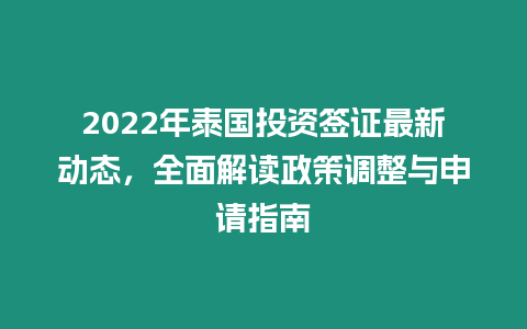 2022年泰國投資簽證最新動態，全面解讀政策調整與申請指南