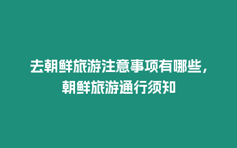 去朝鮮旅游注意事項(xiàng)有哪些，朝鮮旅游通行須知