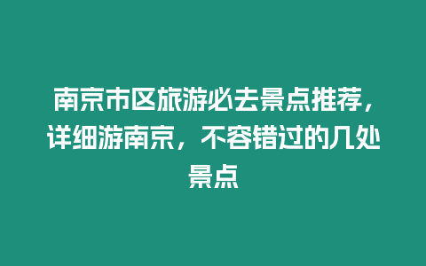 南京市區(qū)旅游必去景點推薦，詳細游南京，不容錯過的幾處景點