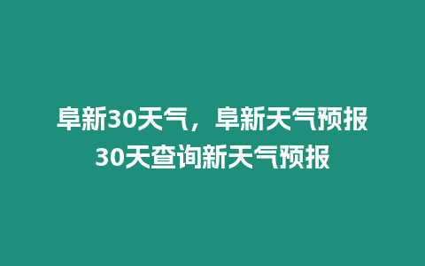 阜新30天氣，阜新天氣預報30天查詢新天氣預報