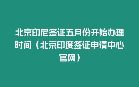 北京印尼簽證五月份開始辦理時間（北京印度簽證申請中心官網）