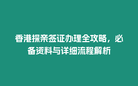 香港探親簽證辦理全攻略，必備資料與詳細(xì)流程解析