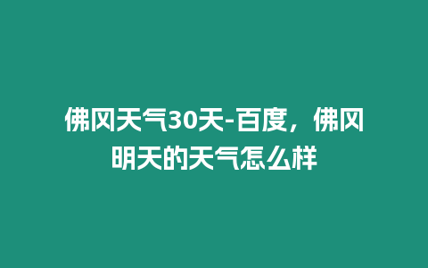 佛岡天氣30天-百度，佛岡明天的天氣怎么樣