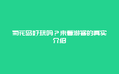 菊花島好玩嗎？來看游客的真實介紹