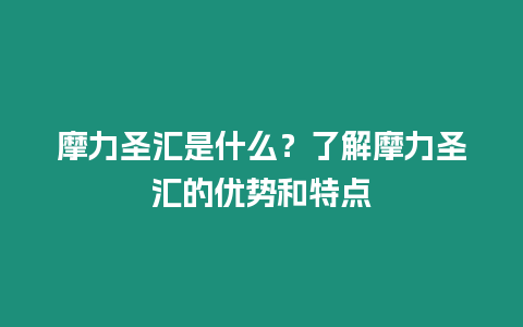 摩力圣匯是什么？了解摩力圣匯的優(yōu)勢和特點(diǎn)